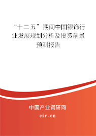 “十二五”期間中國(guó)銀飾行業(yè)發(fā)展規(guī)劃分析及投資前景預(yù)測(cè)報(bào)告