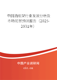 中國酒瓶架行業(yè)發(fā)展分析及市場前景預(yù)測報(bào)告（2025-2031年）