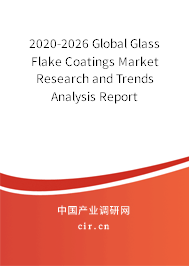 2020-2026 Global Glass Flake Coatings Market Research and Trends Analysis Report 2020-2026 Global Glass Flake Coatings Market Research and Trends Analysis Report