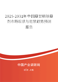 2025-2031年中國草甘膦除草劑市場現(xiàn)狀與前景趨勢預測報告