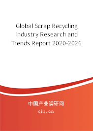 Global Scrap Recycling Industry Research and Trends Report 2020-2026 Global Scrap Recycling Industry Research and Trends Report 2020-2026