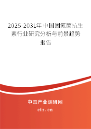 2025-2031年中國(guó)固氮菌抗生素行業(yè)研究分析與前景趨勢(shì)報(bào)告 2025-2031年中國(guó)固氮菌抗生素行業(yè)研究分析與前景趨勢(shì)報(bào)告