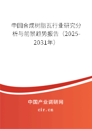 中國合成樹脂瓦行業(yè)研究分析與前景趨勢報告（2025-2031年）
