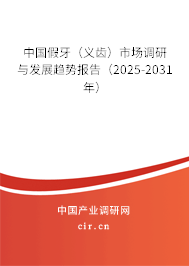 中國假牙（義齒）市場調(diào)研與發(fā)展趨勢報(bào)告（2025-2031年）