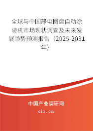 全球與中國靜電圓盤自動涂裝機(jī)市場現(xiàn)狀調(diào)查及未來發(fā)展趨勢預(yù)測報告（2025-2031年）