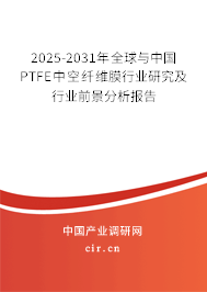 2025-2031年全球與中國PTFE中空纖維膜行業(yè)研究及行業(yè)前景分析報告 2025-2031年全球與中國PTFE中空纖維膜行業(yè)研究及行業(yè)前景分析報告