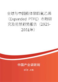 全球與中國膨體聚四氟乙烯（Expanded PTFE）市場研究及前景趨勢報(bào)告（2025-2031年）
