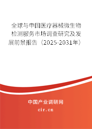 全球與中國醫(yī)療器械微生物檢測服務市場調查研究及發(fā)展前景報告（2025-2031年）