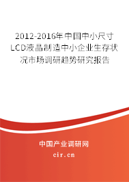 2012-2016年中國(guó)中小尺寸LCD液晶制造中小企業(yè)生存狀況市場(chǎng)調(diào)研趨勢(shì)研究報(bào)告 2012-2016年中國(guó)中小尺寸LCD液晶制造中小企業(yè)生存狀況市場(chǎng)調(diào)研趨勢(shì)研究報(bào)告
