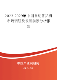 2023-2029年中國自動(dòng)售貨機(jī)市場(chǎng)調(diào)研及發(fā)展前景分析報(bào)告 2023-2029年中國自動(dòng)售貨機(jī)市場(chǎng)調(diào)研及發(fā)展前景分析報(bào)告