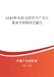 2010年電信運(yùn)營(yíng)商與廣電企業(yè)合作策略研究報(bào)告