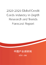 2020-2026 Global Credit Cards Industry In-Depth Research and Trends Forecast Report