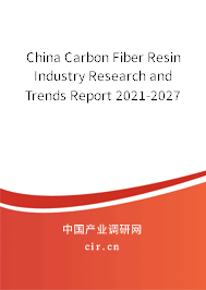 China Carbon Fiber Resin Industry Research and Trends Report 2021-2027 China Carbon Fiber Resin Industry Research and Trends Report 2021-2027