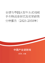 全球與中國(guó)大型牛頭式機(jī)械手市場(chǎng)調(diào)查研究及前景趨勢(shì)分析報(bào)告（2025-2030年）