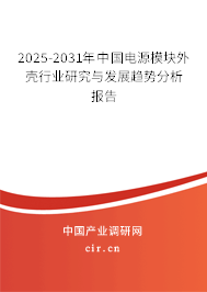 2025-2031年中國電源模塊外殼行業(yè)研究與發(fā)展趨勢分析報告