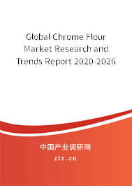 Global Chrome Flour Market Research and Trends Report 2020-2026 Global Chrome Flour Market Research and Trends Report 2020-2026