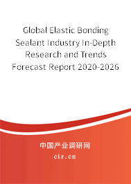 Global Elastic Bonding Sealant Industry In-Depth Research and Trends Forecast Report 2020-2026 Global Elastic Bonding Sealant Industry In-Depth Research and Trends Forecast Report 2020-2026