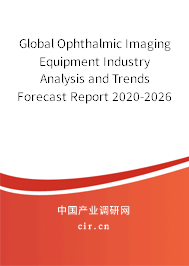 Global Ophthalmic Imaging Equipment Industry Analysis and Trends Forecast Report 2020-2026 Global Ophthalmic Imaging Equipment Industry Analysis and Trends Forecast Report 2020-2026