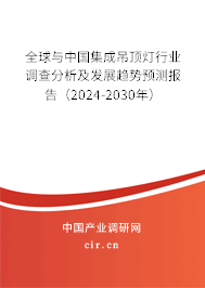 全球與中國集成吊頂燈行業(yè)調(diào)查分析及發(fā)展趨勢預(yù)測報告（2024-2030年）