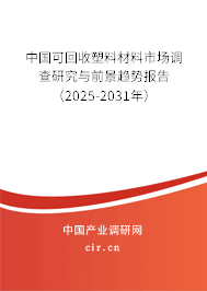 中國可回收塑料材料市場調(diào)查研究與前景趨勢報告(2025-2031年) 中國可回收塑料材料市場調(diào)查研究與前景趨勢報告(2025-2031年)