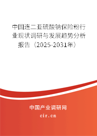 中國連二亞硫酸鈉保險粉行業(yè)現(xiàn)狀調(diào)研與發(fā)展趨勢分析報告（2025-2031年）