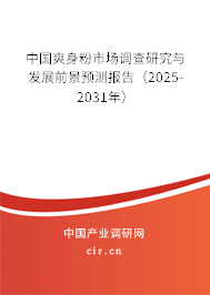 中國爽身粉市場調(diào)查研究與發(fā)展前景預(yù)測報(bào)告（2025-2031年）