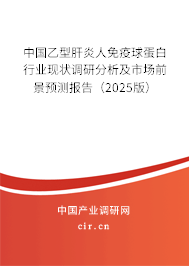中國乙型肝炎人免疫球蛋白行業(yè)現狀調研分析及市場前景預測報告（2025版）