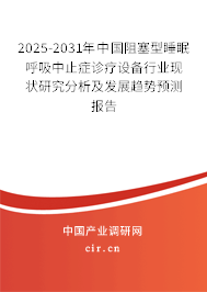 2025-2031年中國阻塞型睡眠呼吸中止癥診療設備行業(yè)現狀研究分析及發(fā)展趨勢預測報告