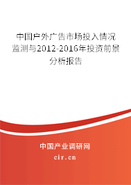 中國(guó)戶外廣告市場(chǎng)投入情況監(jiān)測(cè)與2012-2016年投資前景分析報(bào)告