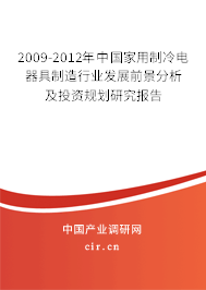 2009-2012年中國家用制冷電器具制造行業(yè)發(fā)展前景分析及投資規(guī)劃研究報告 2009-2012年中國家用制冷電器具制造行業(yè)發(fā)展前景分析及投資規(guī)劃研究報告