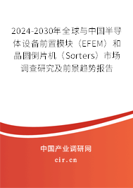2024-2030年全球與中國半導體設備前置模塊（EFEM）和晶圓倒片機（Sorters）市場調(diào)查研究及前景趨勢報告