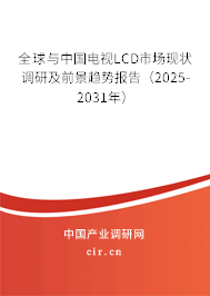 全球與中國電視LCD市場現(xiàn)狀調(diào)研及前景趨勢報告（2025-2031年）