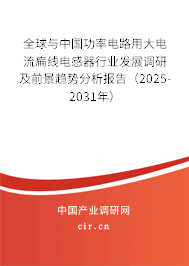 全球與中國功率電路用大電流扁線電感器行業(yè)發(fā)展調(diào)研及前景趨勢分析報告（2025-2031年）