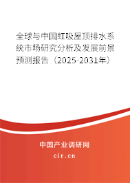 全球與中國虹吸屋頂排水系統(tǒng)市場研究分析及發(fā)展前景預(yù)測報(bào)告（2025-2031年）