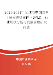 2025-2031年全球與中國簡單可編程邏輯器件（SPLD）行業(yè)現(xiàn)狀分析與發(fā)展前景研究報告