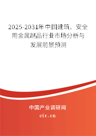 2025-2031年中國(guó)建筑、安全用金屬制品行業(yè)市場(chǎng)分析與發(fā)展前景預(yù)測(cè)