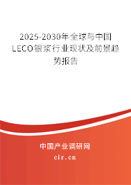2025-2030年全球與中國LECO銀漿行業(yè)現(xiàn)狀及前景趨勢報告