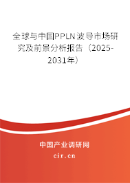 全球與中國PPLN波導市場研究及前景分析報告(2025-2031年) 全球與中國PPLN波導市場研究及前景分析報告(2025-2031年)