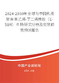 2024-2030年全球與中國乳液聚合苯乙烯-丁二烯橡膠（E-SBR）市場研究分析及前景趨勢預測報告