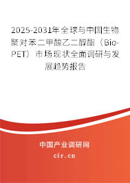 2025-2031年全球與中國(guó)生物聚對(duì)苯二甲酸乙二醇酯（Bio-PET）市場(chǎng)現(xiàn)狀全面調(diào)研與發(fā)展趨勢(shì)報(bào)告