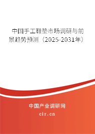 中國(guó)手工鞋墊市場(chǎng)調(diào)研與前景趨勢(shì)預(yù)測(cè)（2025-2031年）