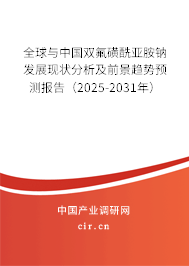 全球與中國雙氟磺酰亞胺鈉發(fā)展現(xiàn)狀分析及前景趨勢預(yù)測報(bào)告（2025-2031年）