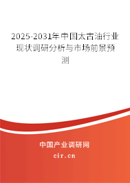 2025-2031年中國太古油行業(yè)現狀調研分析與市場前景預測