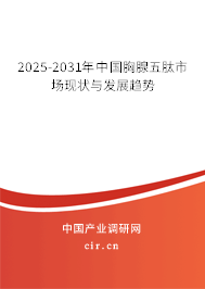 2025-2031年中國(guó)胸腺五肽市場(chǎng)現(xiàn)狀與發(fā)展趨勢(shì)