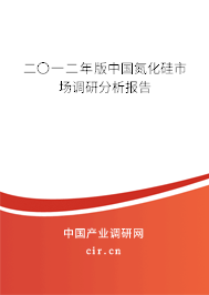 二〇一二年版中國(guó)氮化硅市場(chǎng)調(diào)研分析報(bào)告 二〇一二年版中國(guó)氮化硅市場(chǎng)調(diào)研分析報(bào)告