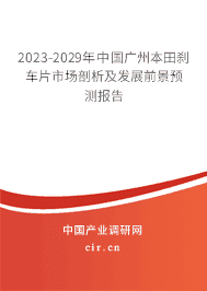 2023-2029年中國(guó)廣州本田剎車(chē)片市場(chǎng)剖析及發(fā)展前景預(yù)測(cè)報(bào)告 2023-2029年中國(guó)廣州本田剎車(chē)片市場(chǎng)剖析及發(fā)展前景預(yù)測(cè)報(bào)告