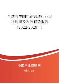 全球與中國包銅鋁線行業(yè)現(xiàn)狀調(diào)研及發(fā)展趨勢報告（2022-2028年）