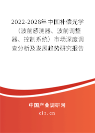 2022-2028年中國補償光學(xué)（波前感測器、波前調(diào)整器、控制系統(tǒng)）市場深度調(diào)查分析及發(fā)展趨勢研究報告