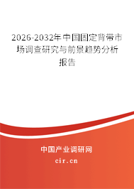 2026-2032年中國(guó)固定背帶市場(chǎng)調(diào)查研究與前景趨勢(shì)分析報(bào)告