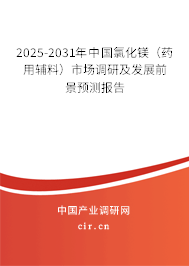 2025-2031年中國氯化鎂（藥用輔料）市場調(diào)研及發(fā)展前景預測報告